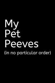 Paperback My Pet Peeves Journal: A Blank Lined Notebook: Funny Gag Gift or Joke Journal for a Friend Book