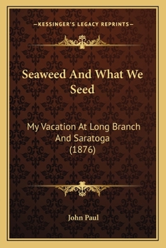 Paperback Seaweed And What We Seed: My Vacation At Long Branch And Saratoga (1876) Book