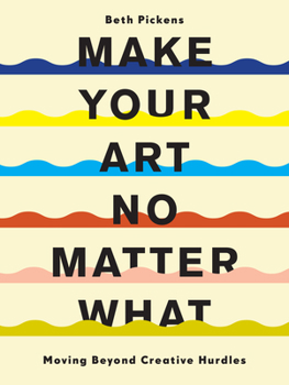 Paperback Make Your Art No Matter What: Moving Beyond Creative Hurdles Book