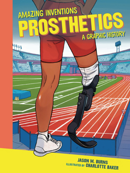 Prosthetics: A Graphic History (Amazing Inventions)