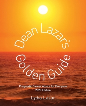 Dean Lazar's Golden Guide: Pragmatic Career Advice for Everyone 2020 Edition