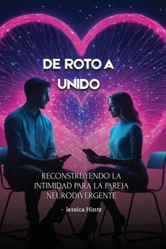 Paperback De roto a unido: Reconstruyendo la intimidad para la pareja neurodivergente [Spanish] Book