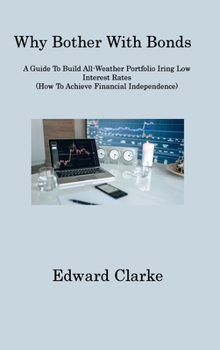 Hardcover Why Bother With Bonds: A Guide To Build All-Weather Portfolio Iring Low Interest Rates (How To Achieve Financial Independence) Book