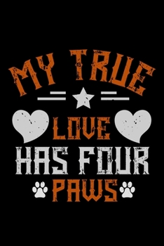 My True Love Has Four Paws: Best dog quotes journal notebook for dog lovers for multiple purpose like writing notes, plans and ideas. Perfect dog quotes notebook gifts for dog lovers