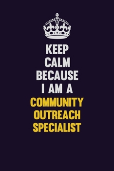 Keep Calm Because I Am A Community Outreach Specialist: Motivational and inspirational career blank lined gift notebook with matte finish