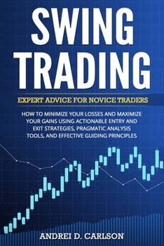 Paperback Swing Trading: Expert Advice For Novice Traders - Minimize Your Losses And Maximize Your Gains Using Actionable Entry And Exit Strate Book