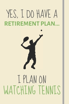 Paperback Yes, i do have a retirement plan... I plan on watching tennis: Funny Novelty Tennis gift for Tennis Fans Coaches And Players - Lined Journal or Notebo Book