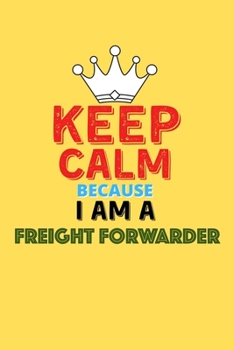 Paperback Keep Calm Because I Am A Freight Forwarder - Funny Freight Forwarder Notebook And Journal Gift: Lined Notebook / Journal Gift, 120 Pages, 6x9, Soft Co Book