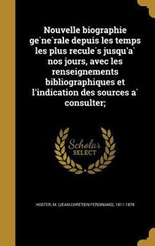Hardcover Nouvelle Biographie GE Ne Rale Depuis Les Temps Les Plus Recule S Jusqu'a Nos Jours, Avec Les Renseignements Bibliographiques Et L'Indication Des Sour [French] Book