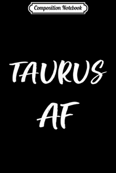 Composition Notebook: Taurus AF Birthday April May Zodiac Gift  Journal/Notebook Blank Lined Ruled 6x9 100 Pages