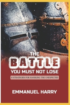 Paperback The Battle You Must Not Lose: 8 Strategies For Handling The Unexpected Book