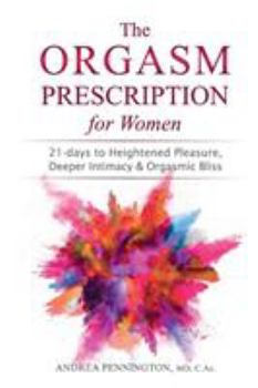 Paperback The Orgasm Prescription for Women: 21-days to Heightened Pleasure, Deeper Intimacy and Orgasmic Bliss Book