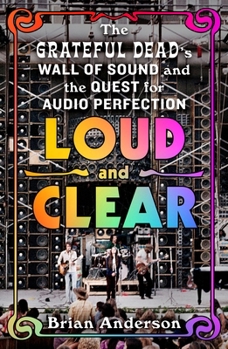Loud and Clear: The Grateful Dead’s Wall of Sound and the Quest for Audio Perfection