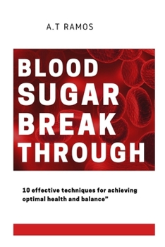 Blood Sugar Breakthrough: 10 Effective Techniques for Achieving Optimal Health and Maintaining Balance"