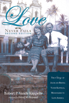 Paperback Love Never Fails, Second Edition: The Story of Jacob and Bertha Vande Kappelle: Missionaries to Latin America Book