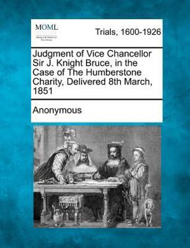 Paperback Judgment of Vice Chancellor Sir J. Knight Bruce, in the Case of the Humberstone Charity, Delivered 8th March, 1851 Book