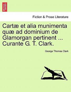 Paperback Cartae Et Alia Munimenta Quae Ad Dominium de Glamorgan Pertinent ... Curante G. T. Clark. Vol. I. [Latin] Book