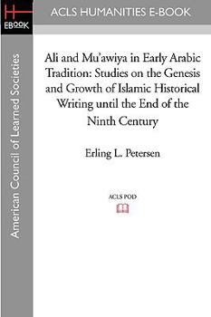 Ali And Mu'awiya in Early Arabic Tradition: Studies on the Genesis And Growth of Islamic Historical Writing Until the End of the Ninth Century