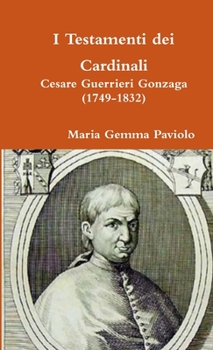 Paperback I Testamenti dei Cardinali: Cesare Guerrieri Gonzaga (1749-1832) [Italian] Book