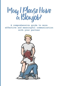 Paperback May I Please have a Blowjob?: A comprehensive guide to more effective and meaningful communication with your partner Book