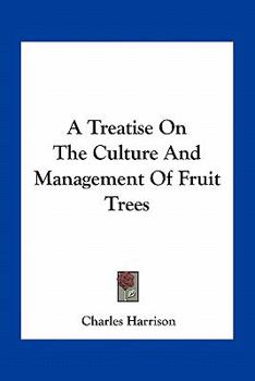 A Treatise on the Culture and Management of Fruit Trees