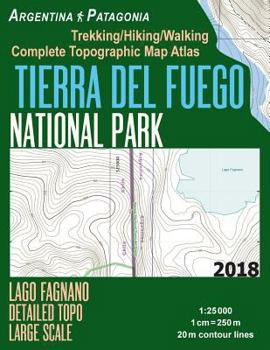 Paperback Tierra Del Fuego National Park Lago Fagnano Detailed Topo Large Scale Trekking/Hiking/Walking Complete Topographic Map Atlas Argentina Patagonia 1: 25 Book