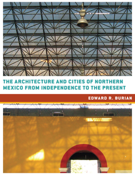 Hardcover The Architecture and Cities of Northern Mexico from Independence to the Present Book