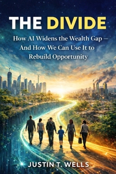 The Divide: How AI Widens the Wealth Gap — And How We Can Use It to Rebuild Opportunity