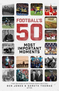 Hardcover Football's Fifty Most Important Moments: From the Writers of the History Boys Blog Book