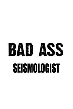 Paperback Bad Ass Seismologist: New Seismologist Notebook, Seismo Worker Journal Gift, Diary, Doodle Gift or Notebook - 6 x 9 Compact Size, 109 Blank Book