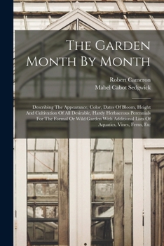 Paperback The Garden Month By Month: Describing The Appearance, Color, Dates Of Bloom, Height And Cultivation Of All Desirable, Hardy Herbaceous Perennials Book