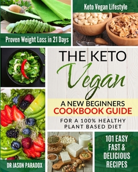 Paperback The Keto Vegan: A New Beginners Cookbook Guide for a 100% Healthy Plant-Based Diet Meal Prep with 101 Easy, Fast & Delicious Recipes, Book