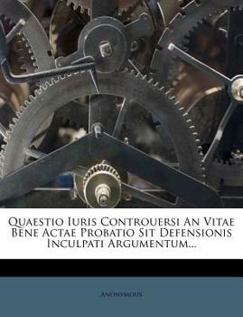 Paperback Quaestio Iuris Controuersi an Vitae Bene Actae Probatio Sit Defensionis Inculpati Argumentum... Book
