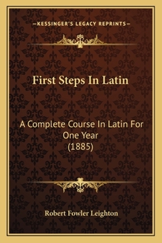 Paperback First Steps In Latin: A Complete Course In Latin For One Year (1885) Book