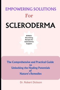 Paperback Empowering Solutions for Scleroderma: The Comprehensive and Practical Guide to Unlocking the Healing Potentials of Nature's Remedies Book
