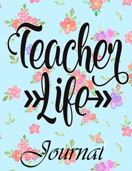 Teacher Life Journal: Ruled Line Paper Teacher Notebook/Teacher Journal or Teacher Appreciation Exercise Book | Notebook Journal Diary (8.5 X 11 Inches) - 100 Pages Soft Cover, Matte Finish