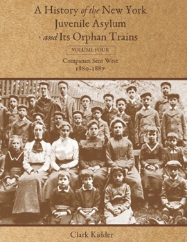 Paperback A History of the New York Juvenile Asylum and Its Orphan Trains: Volume Four: Companies Sent West (1880-1887) Book