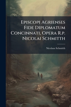 Paperback Episcopi Agrienses Fide Diplomatum Concinnati, Opera R.p. Nicolai Schmitth [Latin] Book