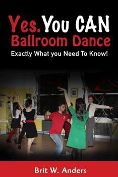 Paperback Yes. You CAN Ballroom Dance: Exactly What You Need to Know Book