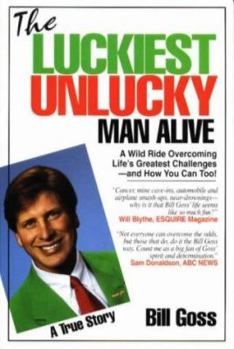 Paperback The Luckiest Unlucky Man Alive: A Wild Ride Overcoming Life's Greatest Challenges--And How You Can Too! Book