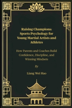 Paperback Raising Champions: Sports Psychology for Young Martial Artists and Athletes: How Parents and Coaches Build Confidence, Discipline, and Winning Mindset Book