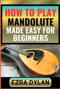 Paperback How to Play Mandolute Made Easy for Beginners: Complete Step By Step Guide To Learn And Perfect Your Mandolute Play Ability From Scratch [Large Print] Book