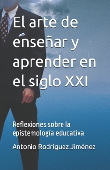 El arte de enseñar y aprender en el siglo XXI: Reflexiones sobre la epistemología educativa (Spanish Edition)