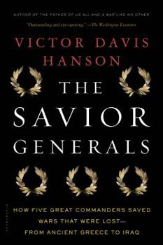 Paperback The Savior Generals: How Five Great Commanders Saved Wars That Were Lost - From Ancient Greece to Iraq Book