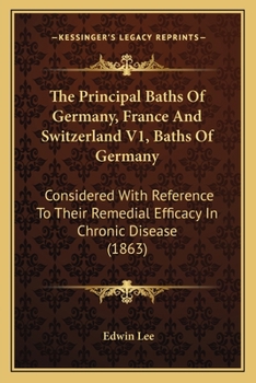 Paperback The Principal Baths Of Germany, France And Switzerland V1, Baths Of Germany: Considered With Reference To Their Remedial Efficacy In Chronic Disease ( Book