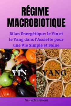 Dieta Macrobiotica: Equilibrio Energetico: Yin e Yang nel Piatto per una Vita Semplice e Salutare