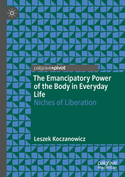 Hardcover The Emancipatory Power of the Body in Everyday Life: Niches of Liberation Book