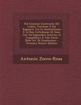 Paperback Sul Genuino Contenuto del Codice Veronese E Sui Rapporti Tra Le Institutiones E Le Res Cottidianae Di Gaio: Con Un'appendice Intorno AI Compilatori E [Italian] Book