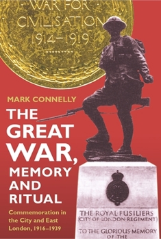 Paperback The Great War, Memory and Ritual: Commemoration in the City and East London, 1916-1939 Book