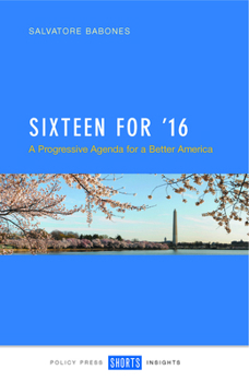 Sixteen for '16: A New Progressive Agenda for Tomorrow's Politics - and for Winning Elections Today